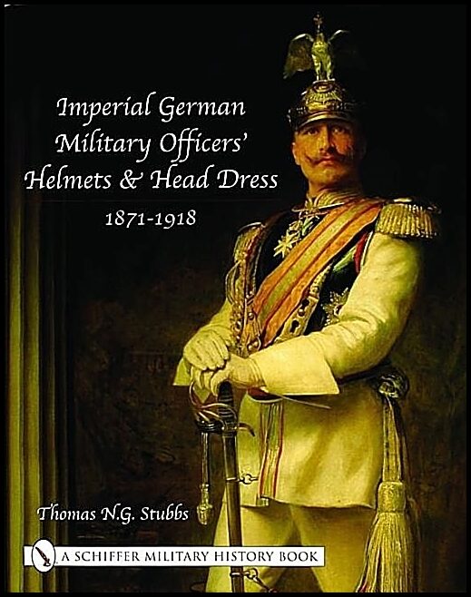 Thomas N.G. Stubbs | Imperial German Military Officers’ Helmets And Headdress