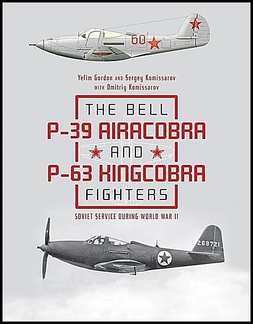 Yefim Gordon - Dmitriy Komissarov - Serg | The Bell P-39 Airacobra And P-63 Kingcobra Fighters