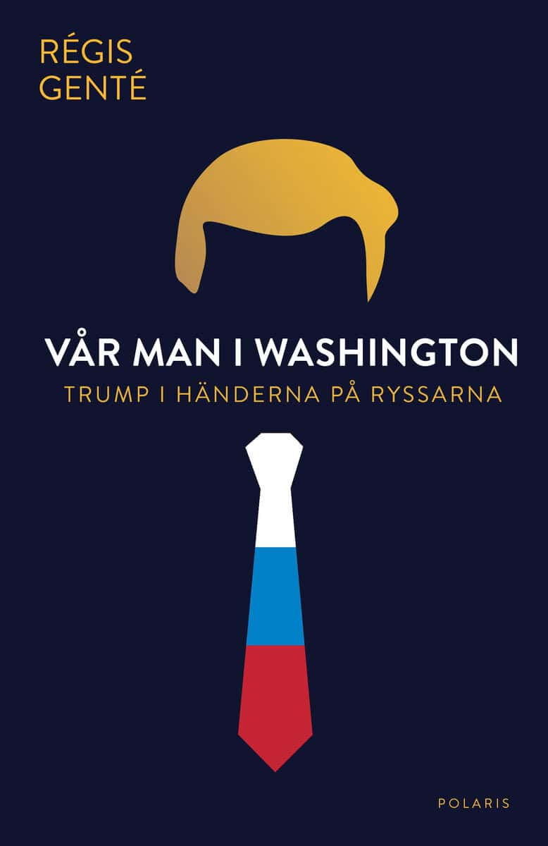 Genté, Régis | Vår man i Washington : Trump i händerna på ryssarna