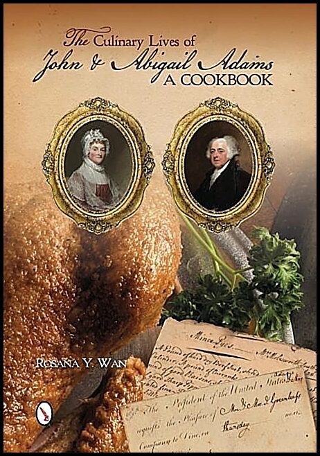 Rosana Y. Wan | The Culinary Lives Of John & Abigail Adams : A Cookbook