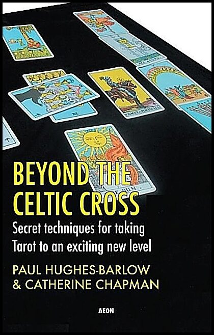 Hughes-Barlow, Paul | Chapman, Catherine | Beyond The Celtic Cross : Secret Techniques For Taking Tarot To An Exciting N...