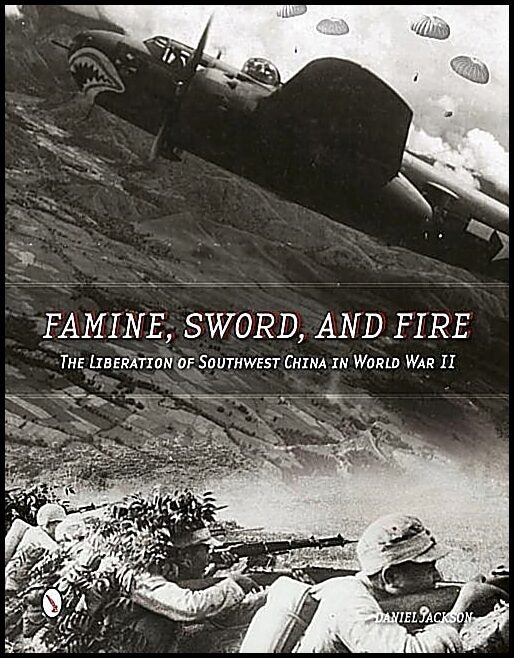 Jackson, Daniel | Famine, sword, and fire : The liberation of southwest china in world war ii