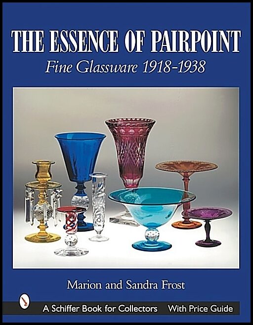 Marion & | Sandra Frost | The Essence Of Pairpoint : Fine Glassware 1918-1938