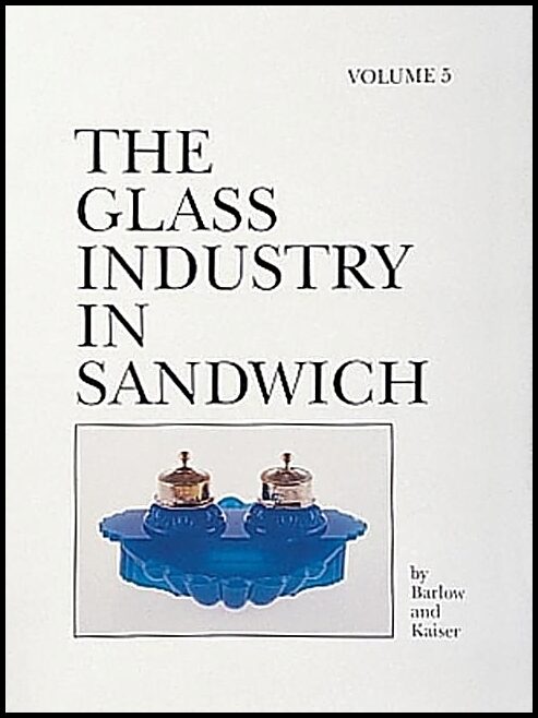 Joan E. Kaiser | The Glass Industry In Sandwich : Volume Five