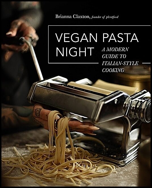 Brianna Claxton | Vegan Pasta Night : A Modern Guide to Italian-Style Cooking