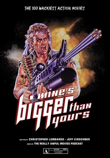 Christopher Lombardo - Jeff Kirschner | Mine's Bigger Than Yours : The 100 Wackiest Action Movies