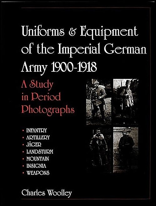 Charles Woolley | Uniforms & Equipment Of The Imperial German Army 1900-1918