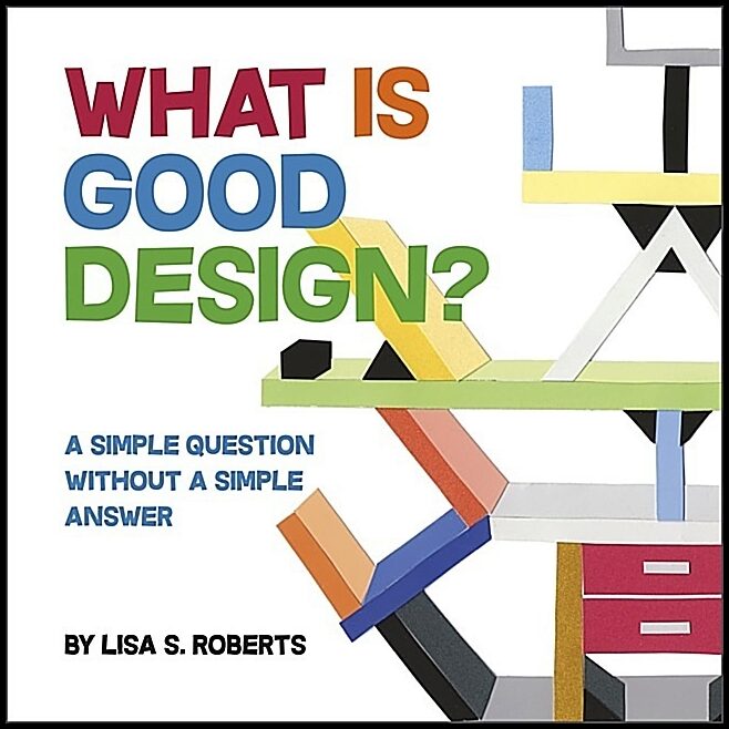 Lisa S. Roberts | What Is Good Design?