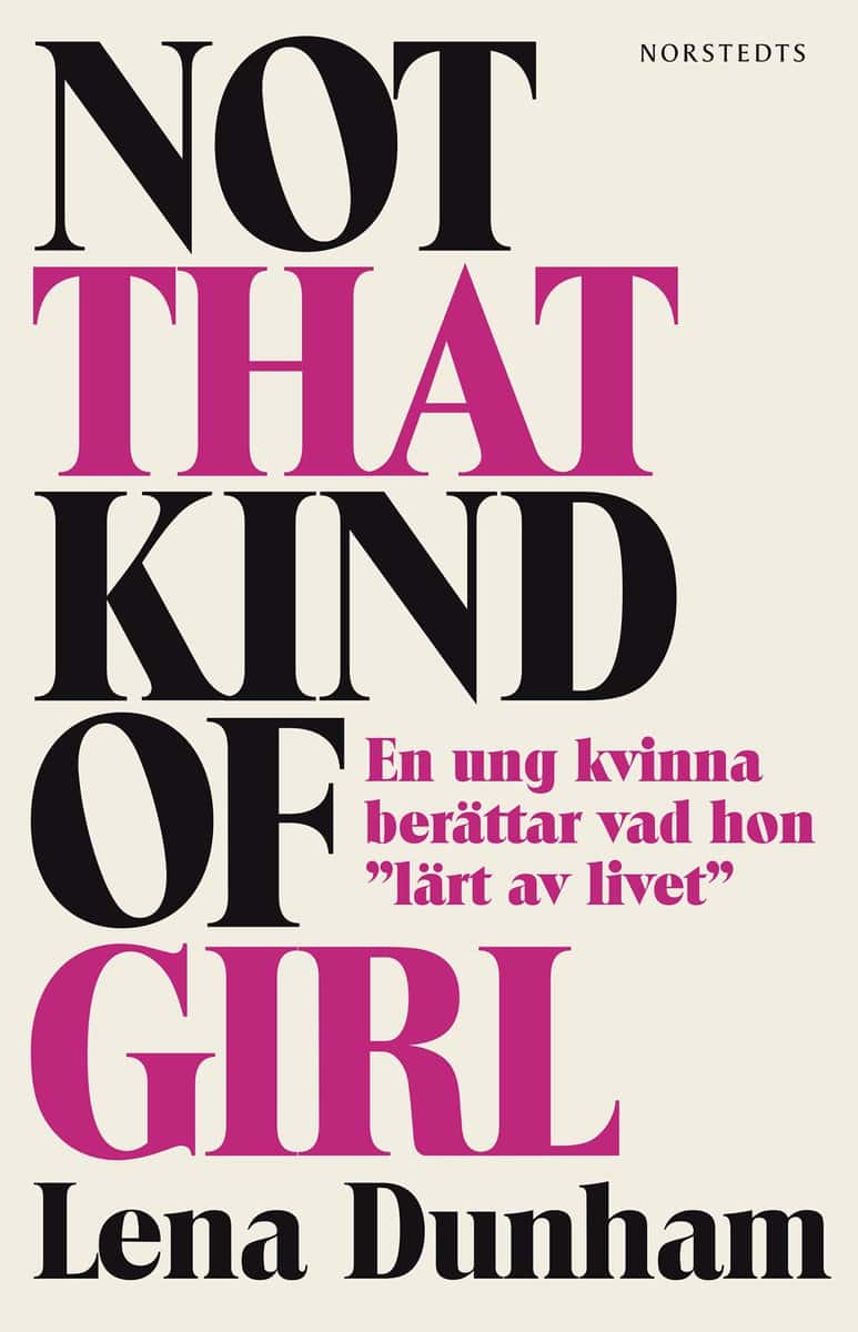 Dunham, Lena | Not that kind of girl : En ung kvinna berättar vad hon 'lärt av livet'
