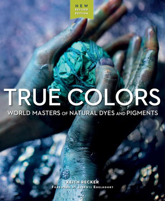 Keith Recker - Lidewij Edelkoort | True Colors : World Masters of Natural Dyes and Pigments