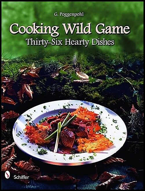 G. Poggenpohl | Cooking Wild Game : Thirty-Six Hearty Dishes