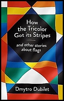 Dubilet, Dmytro | How the Tricolor Got Its Stripes