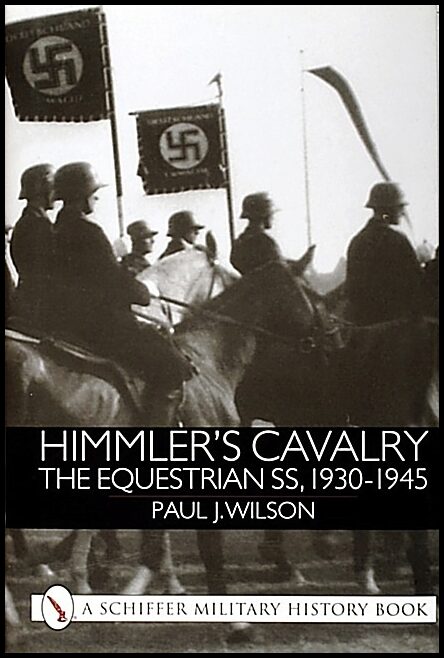 Paul J. Wilson | Himmler's Cavalry : The Equestrian SS, 1930-1945