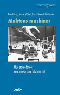Kaijser, Arne | Sjöblom, Gustav | Gribbe, Johan | Lundin, Per | Maktens maskiner : Hur stora datorer moderniserade folkh...