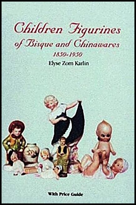 Elyse Zorn Karlin | Children Figurines Of Bisque And Chinawares, 1850-1950