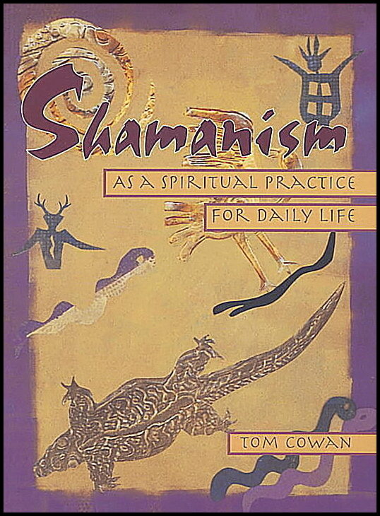 Cowan, Thomas Dale| Cowan, Tom | Shamanism As a Spiritual Practice for Daily Life