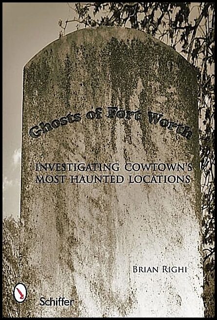 Righi, Brian | Ghosts of fort worth : Investigating cowtowns most haunted locations