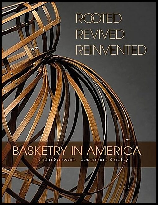 Kristin Schwain - Josephine Stealey | Rooted, Revived, Reinvented : Basketry in America