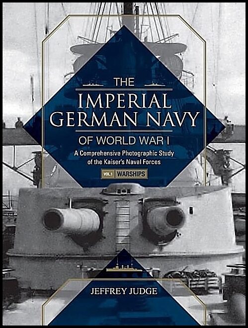 Judge, Jeffrey | Imperial german navy of world war i -- volume 1 warships : Volume 1 warships - a comprehensive