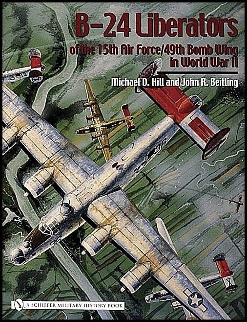 Michael D. Hill | B-24 Liberators Of The 15th Air Force/49th Bomb Wing In Worl