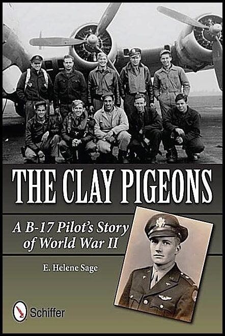 Sage E. Helene | The Clay Pigeons : A B-17 Pilot’s Story of World War II