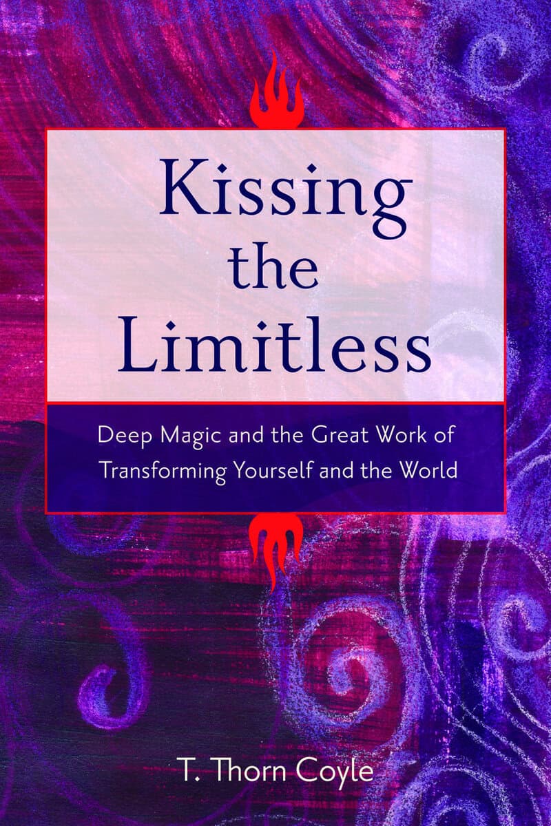 Coyle, T. Thorn | Kissing the limitless : Deep magic and the great work of transforming yourself and the world