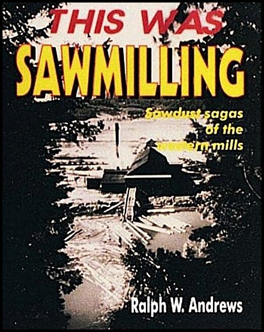Ralph W. Andrews | This Was Sawmilling