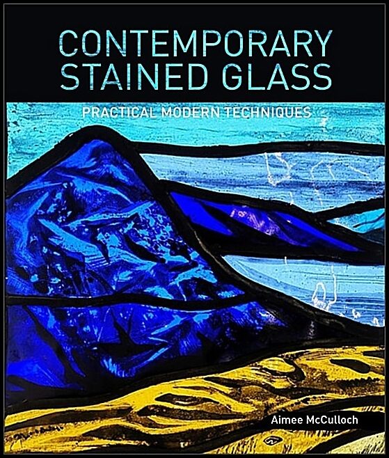 Aimee McCulloch | Contemporary Stained Glass : Practical Modern Techniques