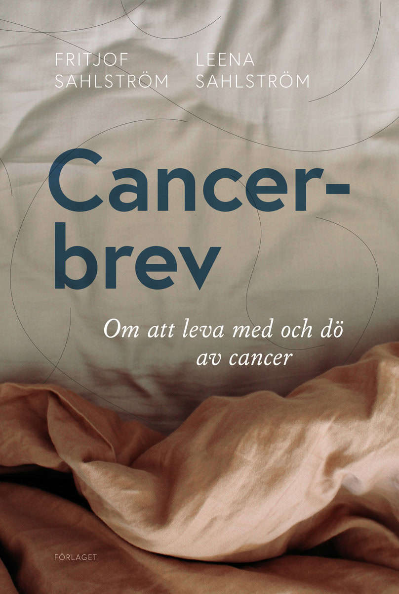 Sahlström, Fritjof | Sahlström, Leena | Cancerbrev : Om att leva med och dö av cancer