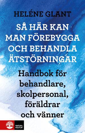 Glant, Heléne | Så här kan man förebygga och behandla ätstörningar : Handbok för behandlare, skolpersonal, föräldrar och...