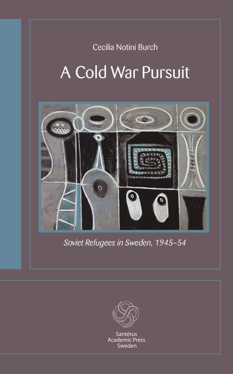 Notini Burch, Cecilia | A cold war pursuit : Soviet refugees in Sweden 1945-54