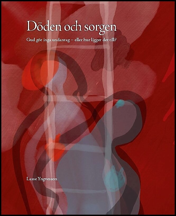 Yngvesson, Lasse | Döden och sorgen : Gud gör inga undantag - eller hur ligger det till?