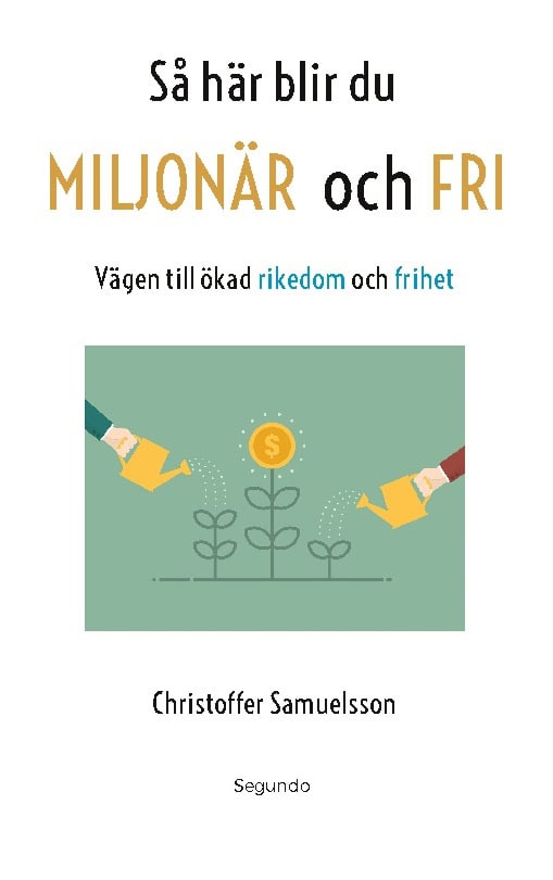 Samuelsson, Christoffer | Så här blir du miljonär och fri : Vägen till ökad rikedom och frihet