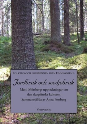 Forsberg, Anna | Jordbruk och svedjebruk : Matti Mörtbergs uppteckningar om den skogsfinska kulturen