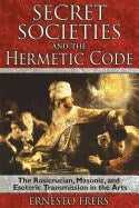Ernesto Frers | Secret Societies And The Hermetic Code : The Rosicrucian, Masonic, and Esoteric Transmission in the Arts