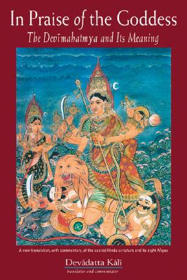 Kali, Devadatta | In Praise of the Goddess : The Devimahatmya and Its Meaning