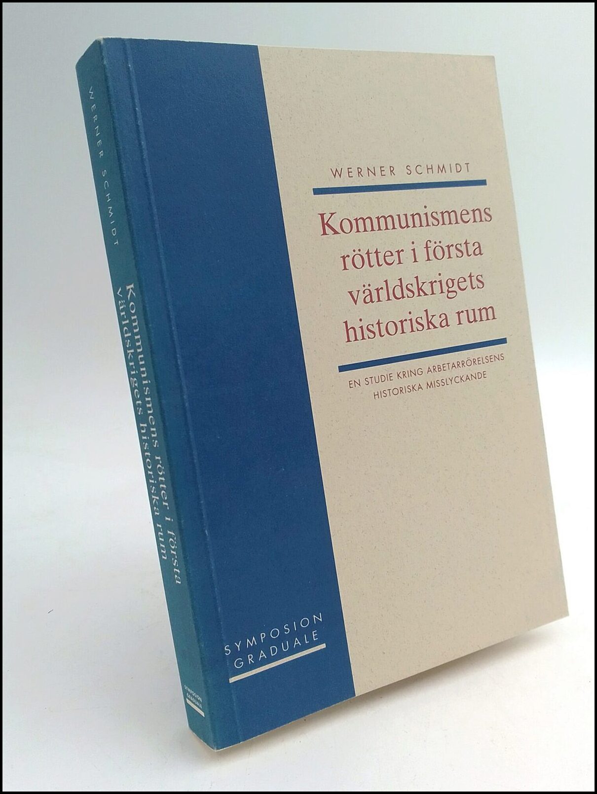 Schmidt, Werner | Kommunismens rötter i första världskrigets historiska rum : En studie kring arbetarrörelsens historisk...