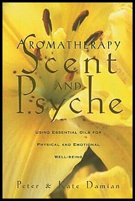 Damian Peter & Kate | Aromatherapy : Scent And Psyche--Using Essential Oils For Phy