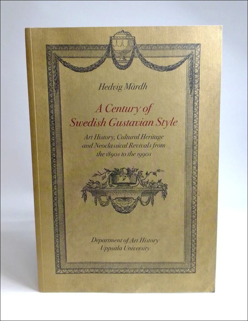 Mårdh, Hedvig | A Century of Swedish Gustavian Style : Art history, cultural heritage and neoclassical revivals from the...