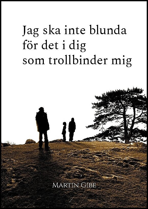 Gibe, Martin | Jag ska inte blunda för det i dig som trollbinder mig