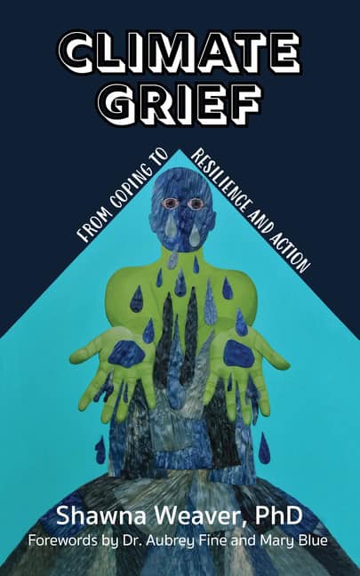 Shawna Weaver Foreword by Aubrey Fine | Climate Grief : From Coping to resilience and Action