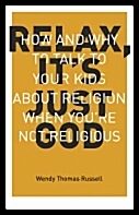 Russell, Wendy Thomas (wendy Thomas Russell) | Relax, its just god : How and why to talk to your kids about religion when