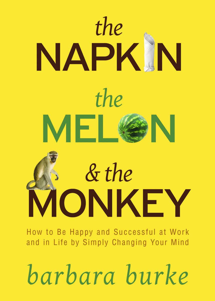 Burke, Barbara | Napkin, the melon and the monkey : How to be happy and successful at work a