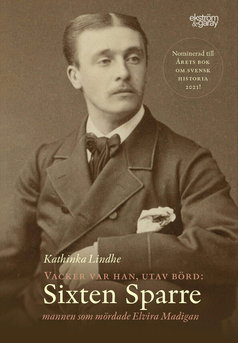 Lindhe, Kathinka | Vacker var han, utav börd : Sixten Sparre - mannen som mördade Elvira Madigan