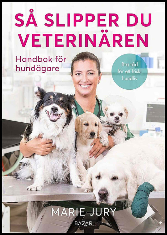 Jury, Marie | Bjurberg, Helén | Så slipper du veterinären : Handbok för hundägare