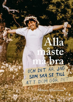 Albertsson, Sharon | Alla måste må bra : Och det är jag som ska se till att dom gör det