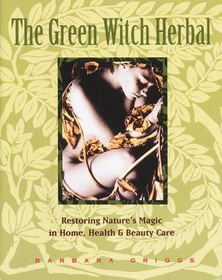 Griggs, Barbara | Green Witch Herbal : Restoring Nature's Magic In Home, Health