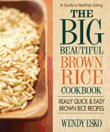 Wendy Esko | Big Beautiful Brown Rice Cookbook : The World's Best Brown Rice Recipes