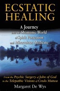 Margaret De Wys | Ecstatic Healing : A Journey into the Shamanic World of Spirit Possession and Miraculous Medicine