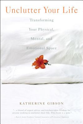 Gibson, Katherine | Unclutter Your Life : Transforming Your Physical, Mental & Em
